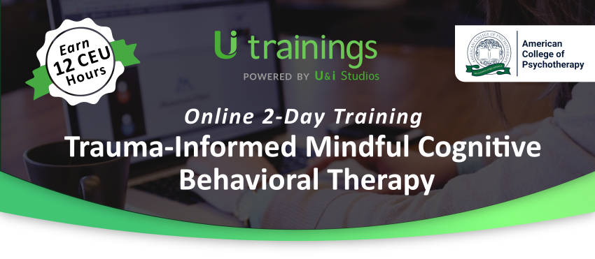 Online 2-day training. Trauma-informed mindful cognitive behavioral therapy. Earn 12 CEU hours